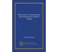 Fifty years in Constantinople and recollections of Robert college