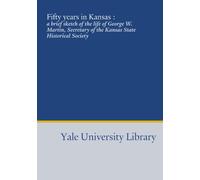 Fifty years in Kansas :: a brief sketch of the life of George W. Martin, Secretary of the Kansas State Historical Society