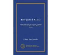 Fifty years in Kansas (Vol-1): a brief sketch of the life of George W. Martin, Secretary of the Kansas State Historical Society