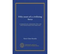 Fifty years of a civilizing force: an historical and a critical study of the work of the National board of fire underwriters