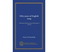 Fifty years of English song (Vol-1): Selections from the poets of the reign of Victoria