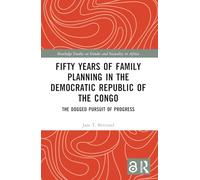 Fifty Years of Family Planning in the Democratic Republic of the Congo: The Dogged Pursuit of Progress (Routledge Studies on Gender and Sexuality in Africa)