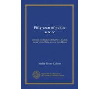 Fifty years of public service: personal recollections of Shelby M. Cullom, senior United States senator from Illinois