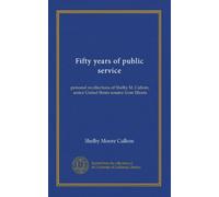 Fifty years of public service: personal recollections of Shelby M. Cullom, senior United States senator from Illinois