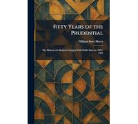 Fifty Years of the Prudential: The History of a Business Charged With Public Interest, 1875-1925