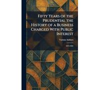 Fifty Years Of The Prudential The History of a Business Charged With Public Interest: 1875-1925