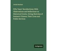 Fifty Years' Recollections: With Observations and Reflections on Historical Events, Giving Sketches of Eminent Citizens; Their Lives and Public Services