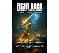 FIGHT BACK!!!: HOW TO FIGHT SPIRITUAL WARFARE