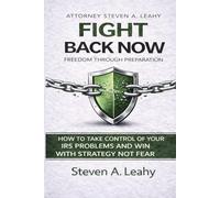 Fight Back Now: Freedom Through Preparation: How to Take Control of Your IRS Problems and Win with Strategy, Not Fear