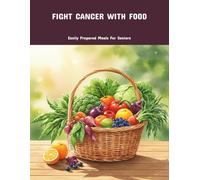 Fight Cancer With Food: Easily Prepared Meals For Seniors