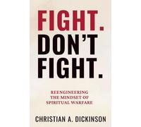 Fight. Don’t Fight.: Reengineering the Mindset of Spiritual Warfare