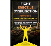 Fight Erectile Dysfunction With The Mediterranean Diet: The Guide to Win Back Your Sexual Life for Men’s Health of All Ages