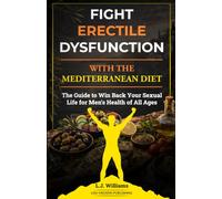 Fight Erectile Dysfunction With The Mediterranean Diet: The Guide to Win Back Your Sexual Life for Men’s Health of All Ages