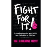 Fight For It!: The Battle Every Woman Must Face to Heal Her Heart, Find Her Voice, and Walk in Power
