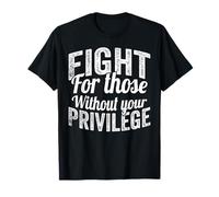 Fight For Those Without Your Privilege Human Rights Camiseta