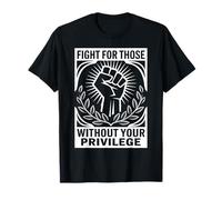 FIGHT FOR THOSE WITHOUT YOUR PRIVILEGE Justicia Social Camiseta