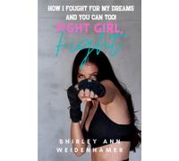 Fight Girl, Fight: How I Fought For My Dreams And You Can Too