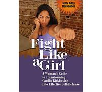 FIGHT LIKE A GIRL: A Woman's Guide to Transforming Cardio Kickboxing into Effective Self-Defense