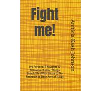 Fight me!: My Personal Thoughts & Opinions of How Things Should Be (With Little to No Research to Back Any of It Up)