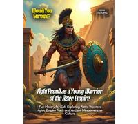 Fight Proud as a Young Warrior of the Aztec Empire: Fun History for Kids Exploring Aztec Warriors Aztec Empire Facts and Ancient Mesoamerican Culture (Book for Curious Kids)