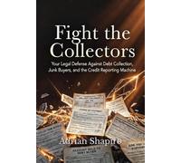 Fight the Collectors: Your Legal Defense Against Debt Collection, Junk Buyers, and the Credit Reporting Machine (Pro Se Power Series)