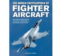 Fighter Aircraft, The World Encyclopedia of: An illustrated history from the early planes of World War I to the supersonic jets of today