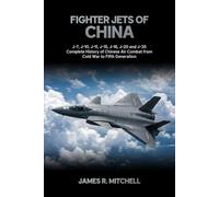Fighter Jets of China: J-7, J-10, J-11, J-15, J-16, J-20 and J-35 - Complete History of Chinese Air Combat from Cold War to Fifth Generation (World Fighter Jets)
