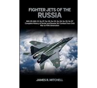 Fighter Jets of the Russia: MiG-29, MiG-31, Su-27, Su-30, Su-33, Su-34, Su-35, Su-57 - Complete History of Soviet and Russian Air Combat from Cold War to Fifth Generation (World Fighter Jets)