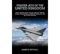 Fighter Jets of the United Kingdom: Hunter, Lightning, Harrier, Tornado, Typhoon, F-35B and Tempest - Complete History of British Air Combat from Cold War to Sixth Generation (World Fighter Jets)