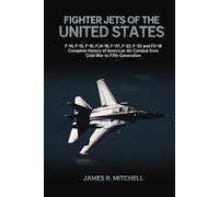 Fighter Jets of the United States: F-14, F-15, F-16, F/A-18, F-117, F-22, F-35 and FA-18 - Complete History of American Air Combat from Cold War to Fifth Generation (World Fighter Jets)