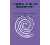 FIGHTING A BATTLE THAT ALREADY WON: Trusting God Through Pain, Fear, and Uncertainty: 2 (The Strength Beyond Grief)