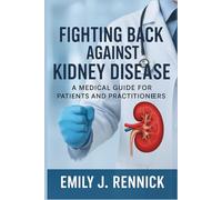 Fighting Back Against Kidney Disease: A Medical Guide for Patients and Practitioners