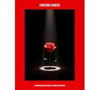 Fighting Cancer: A Comprehensive Guide To Proven Strategies