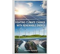 Fighting Climate Change with Renewable Energy (Global Warming and Technological Solutions)