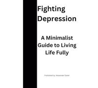 Fighting Depression: A Minimalist Guide to Living Life Fully