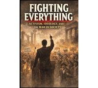 Fighting Everything: Activism, Ideology, and the War on Society (The Field of Interaction Series)