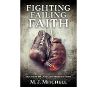 Fighting Failing Faith: Ten Steps To Develop Stronger Faith (0)