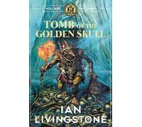 Fighting Fantasy: Tomb of the Golden Skull (the brand new book in the iconic globally bestselling series)