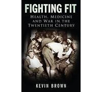 Fighting Fit: Health, Medicine and War in the Twentieth Century