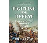 Fighting for Defeat: Union Military Failure in the East, 1861-65