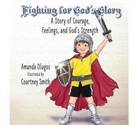 Fighting for God's Glory: A Story of Courage, Feelings, and God's Strength