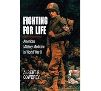 Fighting For Life: American Military Medicine in World War II