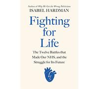 Fighting for Life: The Twelve Battles that Made Our NHS, and the Struggle for Its Future
