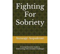 Fighting For Sobriety: A Comprehensive Guide to Overcoming Life’s Greatest Challenges