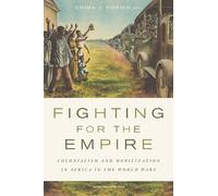 Fighting for the Empire: Colonialism and Mobilization in Africa in the World Wars