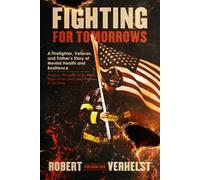 Fighting for Tomorrows: A Firefighter, Veteran, and Father's Story of Mental Health and Resilience - Finding Strength in the Mess, Hope in the Hurt, and Purpose in the Pain