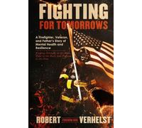 Fighting for Tomorrows: A Firefighter, Veteran, and Father's Story of Mental Health and Resilience - Finding Strength in the Mess, Hope in the Hurt, and Purpose in the Pain
