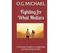 Fighting for What Matters: A Christian Guide to Loving Fully and Resolving Conflict