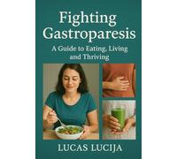 Fighting Gastroparesis: A Guide to Eating, Living, and Thriving