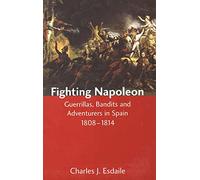 Fighting Napoleon: Guerrillas, Bandits and Adventurers in Spain, 1808-1814